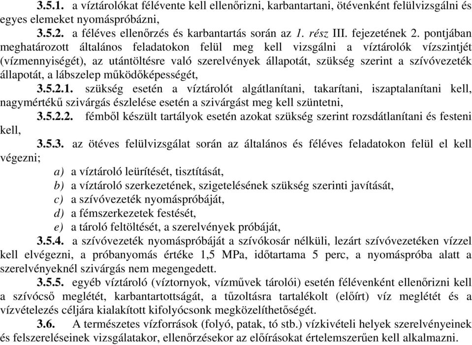 pontjában meghatározott általános feladatokon felül meg kell vizsgálni a víztárolók vízszintjét (vízmennyiségét), az utántöltésre való szerelvények állapotát, szükség szerint a szívóvezeték