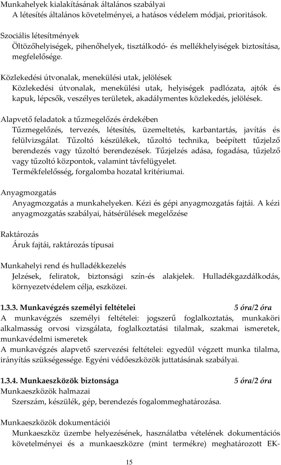 Közlekedési útvonalak, menekülési utak, jelölések Közlekedési útvonalak, menekülési utak, helyiségek padlózata, ajtók és kapuk, lépcsők, veszélyes területek, akad{lymentes közlekedés, jelölések.