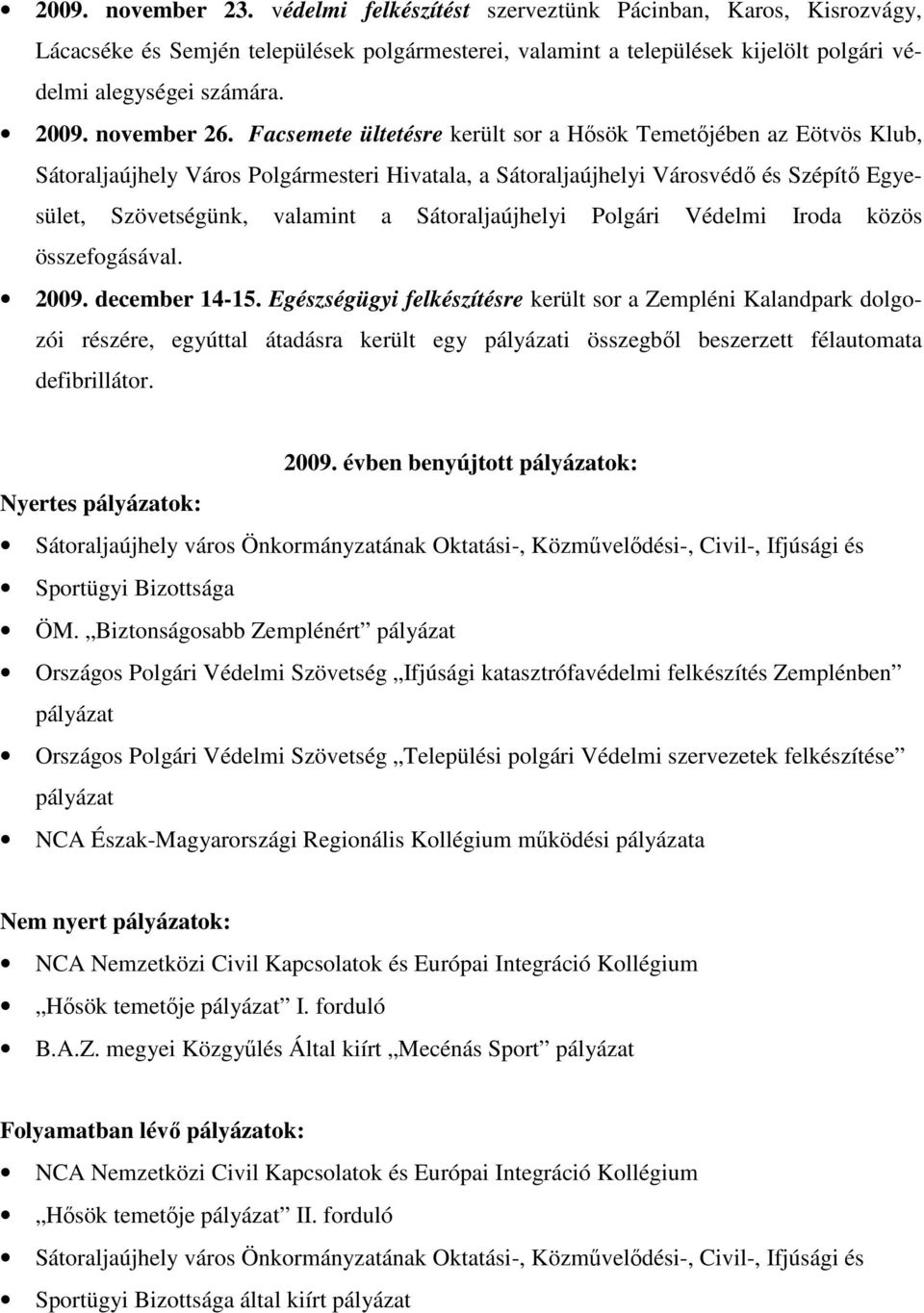 Facsemete ültetésre került sor a Hősök Temetőjében az Eötvös Klub, Sátoraljaújhely Város Polgármesteri Hivatala, a Sátoraljaújhelyi Városvédő és Szépítő Egyesület, Szövetségünk, valamint a