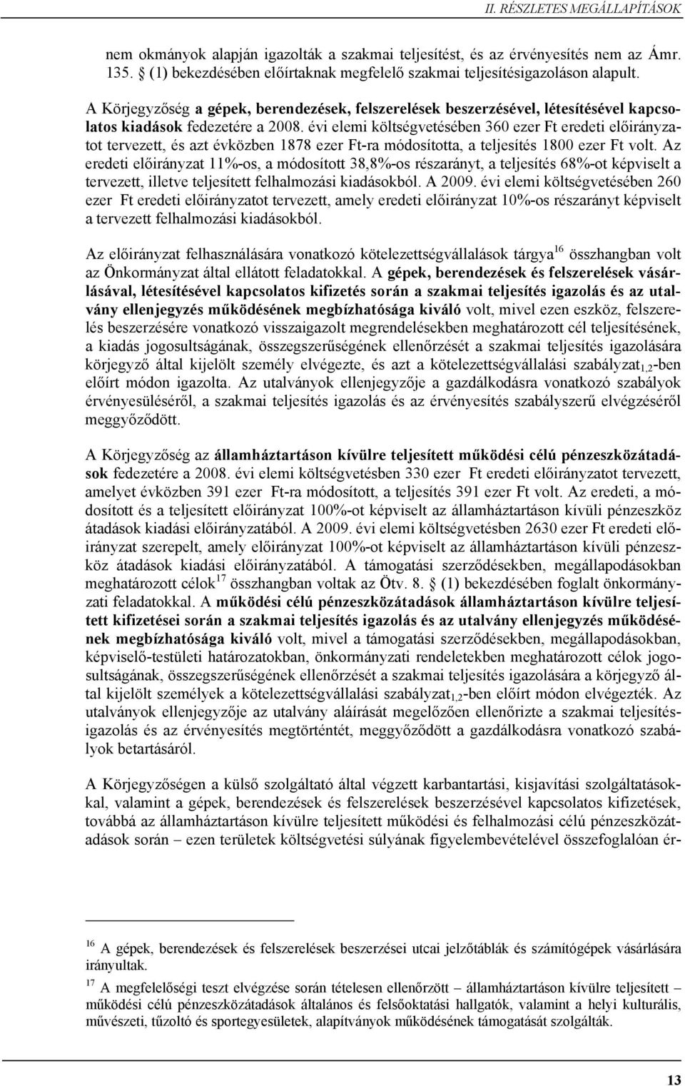 évi elemi költségvetésében 360 ezer Ft eredeti előirányzatot tervezett, és azt évközben 1878 ezer Ft-ra módosította, a teljesítés 1800 ezer Ft volt.