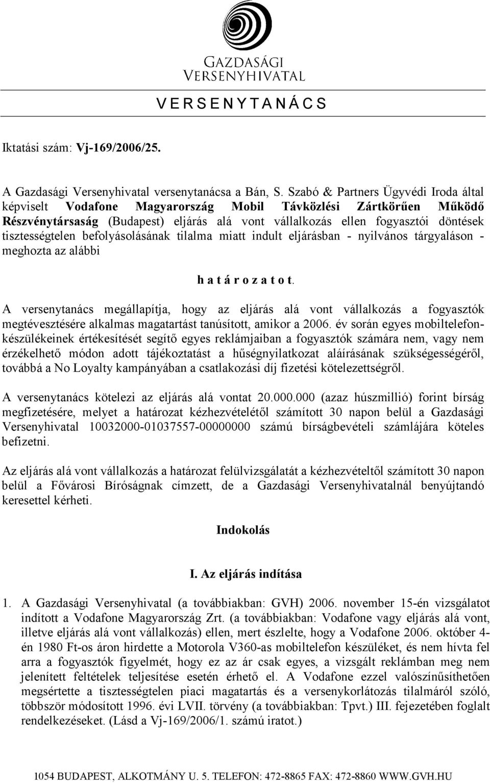 tisztességtelen befolyásolásának tilalma miatt indult eljárásban - nyilvános tárgyaláson - meghozta az alábbi h a t á r o z a t o t.