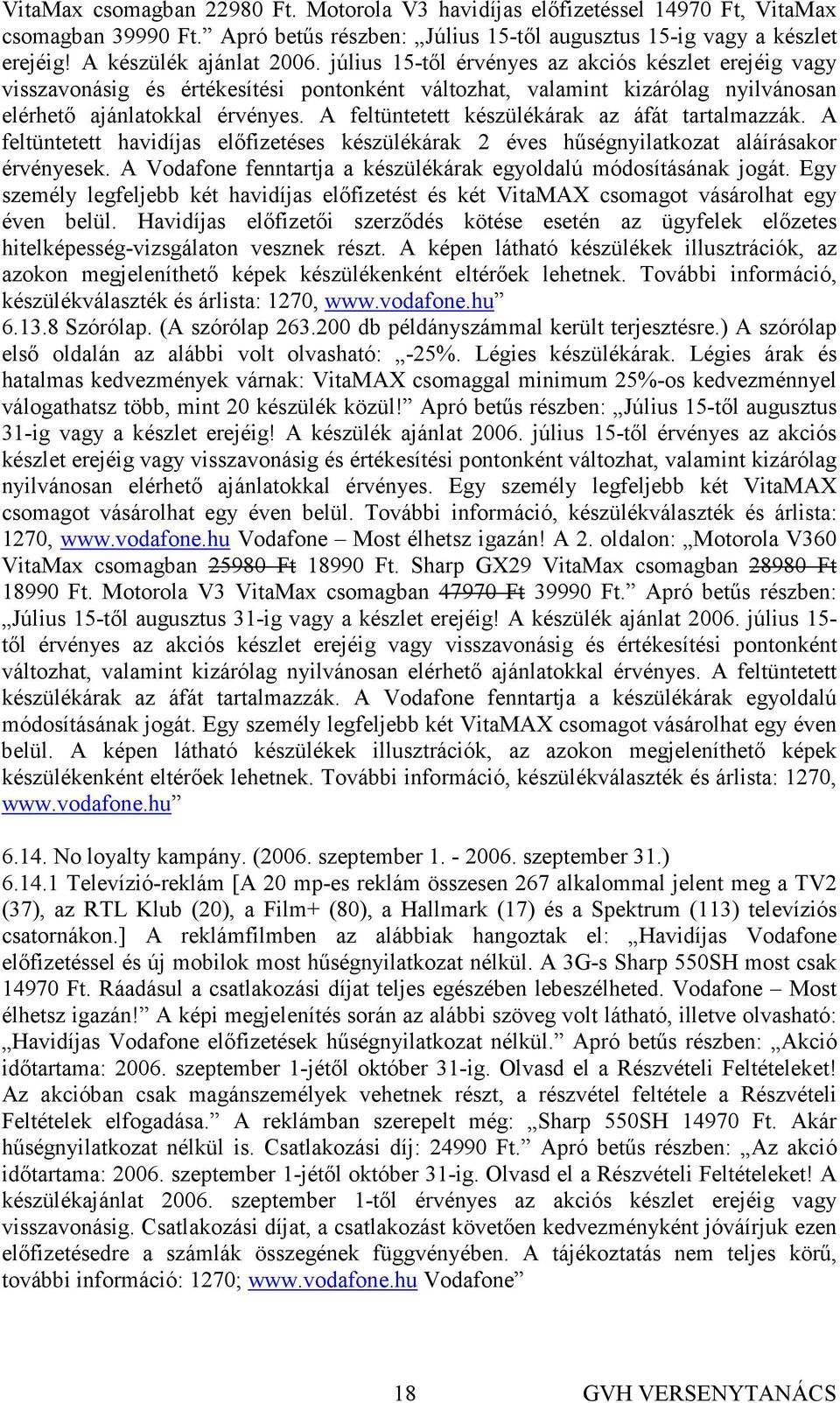 A feltüntetett készülékárak az áfát tartalmazzák. A feltüntetett havidíjas elıfizetéses készülékárak 2 éves hőségnyilatkozat aláírásakor érvényesek.