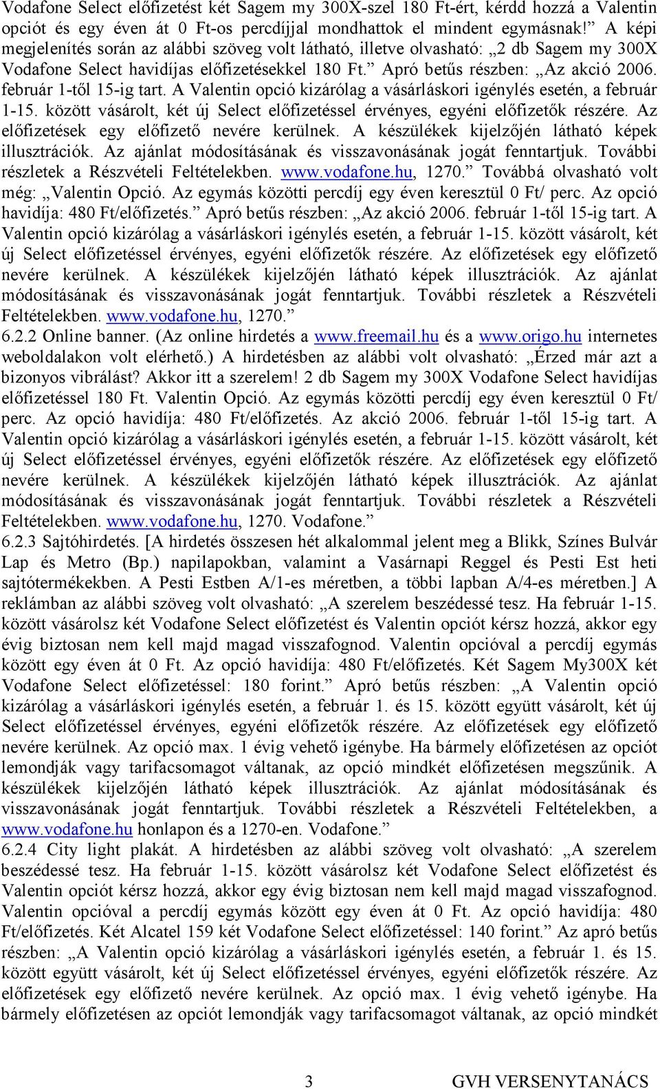 február 1-tıl 15-ig tart. A Valentin opció kizárólag a vásárláskori igénylés esetén, a február 1-15. között vásárolt, két új Select elıfizetéssel érvényes, egyéni elıfizetık részére.