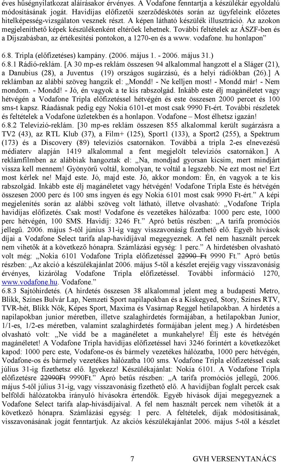 Az azokon megjeleníthetı képek készülékenként eltérıek lehetnek. További feltételek az ÁSZF-ben és a Díjszabásban, az értékesítési pontokon, a 1270-en és a www. vodafone. hu honlapon 6.8.