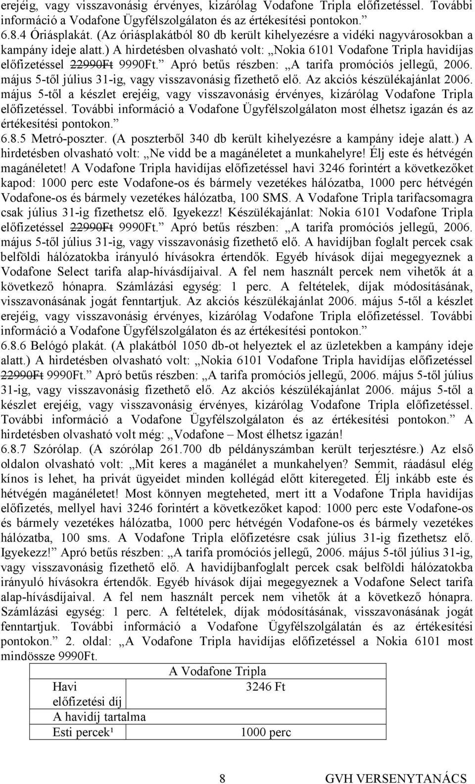 Apró betős részben: A tarifa promóciós jellegő, 2006. május 5-tıl július 31-ig, vagy visszavonásig fizethetı elı. Az akciós készülékajánlat 2006.