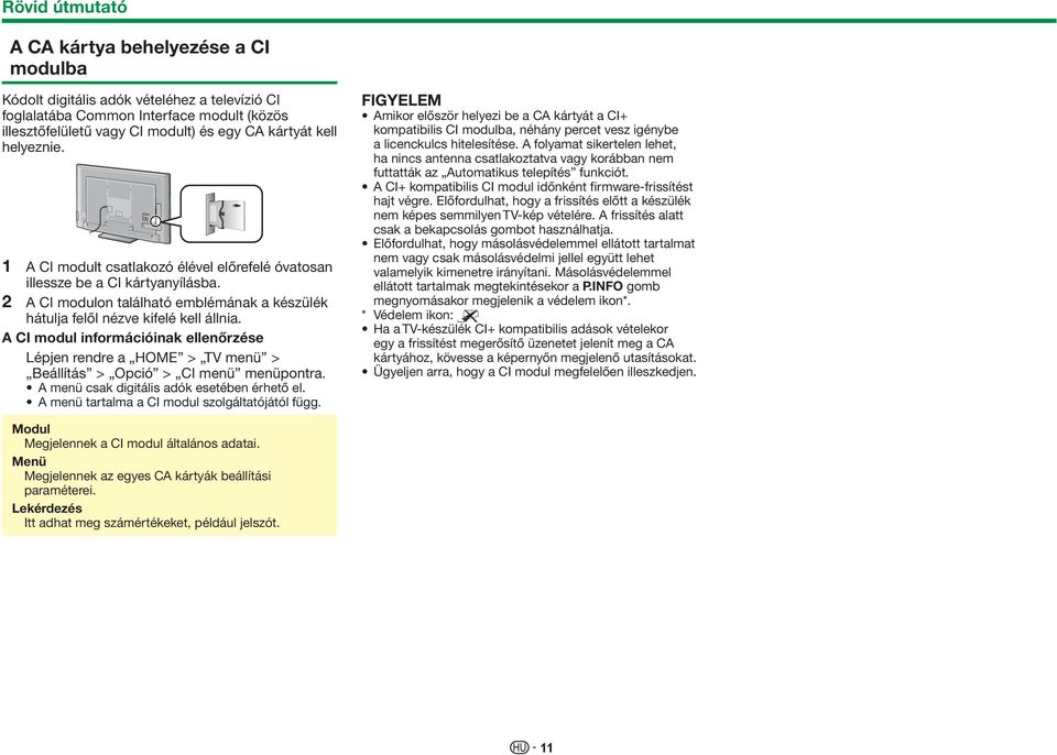 A CI modul információinak ellenőrzése Lépjen rendre a HOME > TV menü > Beállítás > Opció > CI menü menüpontra. A menü csak digitális adók esetében érhető el.