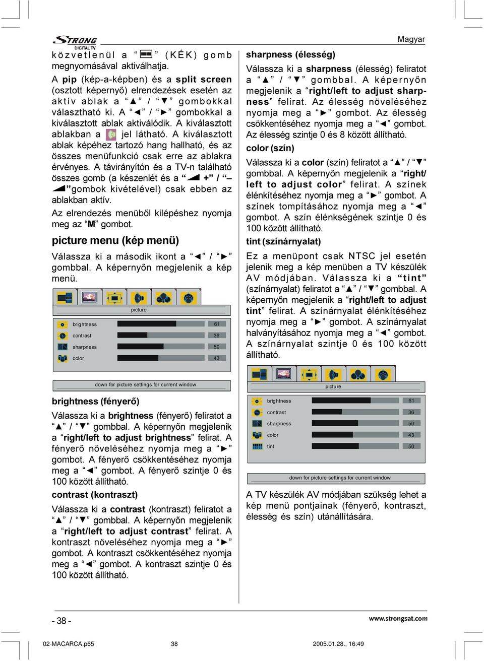 A távirányítón és a TV-n található összes gomb (a készenlét és a + / gombok kivételével) csak ebben az ablakban aktív. Az elrendezés menübõl kilépéshez nyomja meg az M gombot.