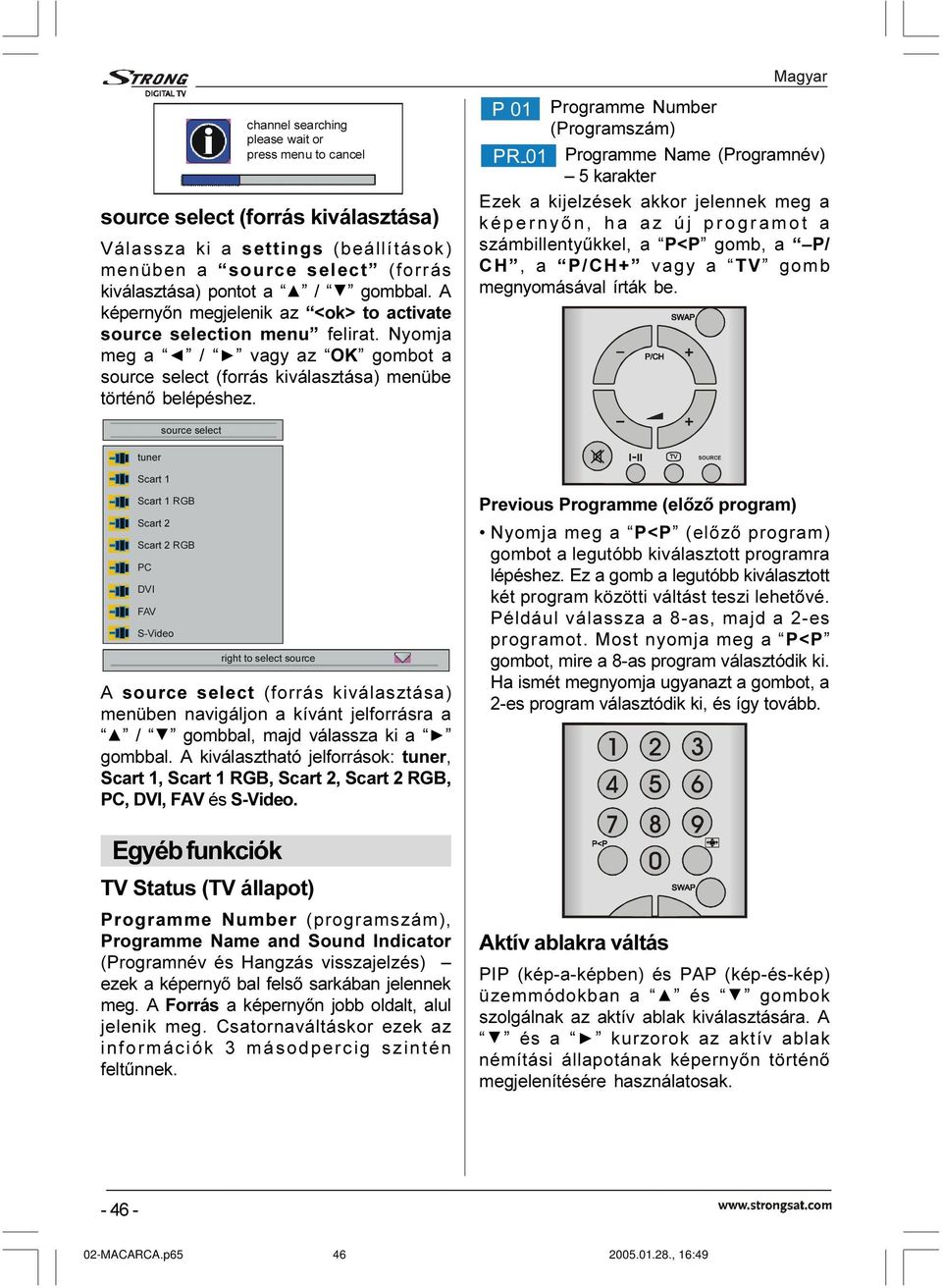 3 Programme Number (Programszám) 35 Programme Name (Programnév) 5 karakter Ezek a kijelzések akkor jelennek meg a képernyõn, ha az új programot a számbillentyûkkel, a P<P gomb, a P/ CH, a P/CH+ vagy