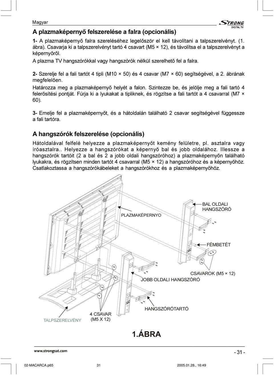 2- Szerelje fel a fali tartót 4 tipli (M10 50) és 4 csavar (M7 60) segítségével, a 2. ábrának megfelelõen. Határozza meg a plazmaképernyõ helyét a falon.