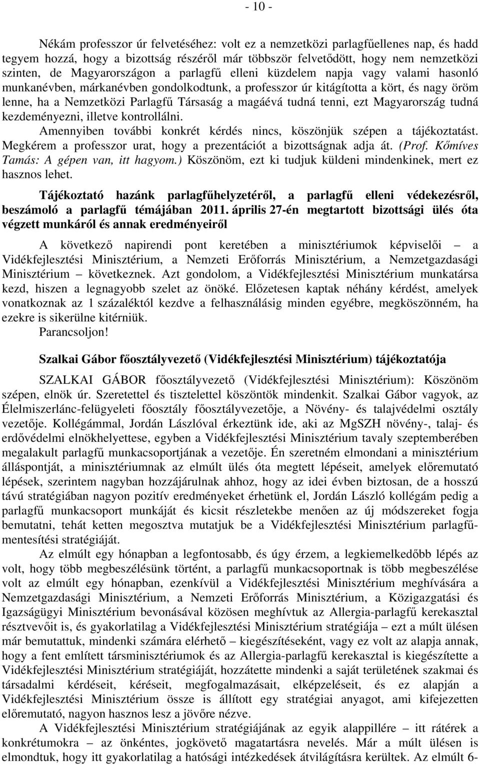 magáévá tudná tenni, ezt Magyarország tudná kezdeményezni, illetve kontrollálni. Amennyiben további konkrét kérdés nincs, köszönjük szépen a tájékoztatást.