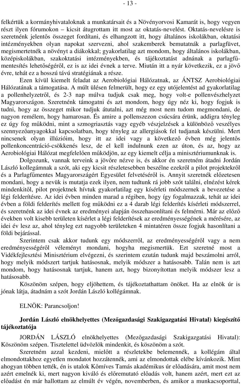 megismertetnék a növényt a diákokkal; gyakorlatilag azt mondom, hogy általános iskolákban, középiskolákban, szakoktatási intézményekben, és tájékoztatást adnának a parlagfűmentesítés lehetőségéről,