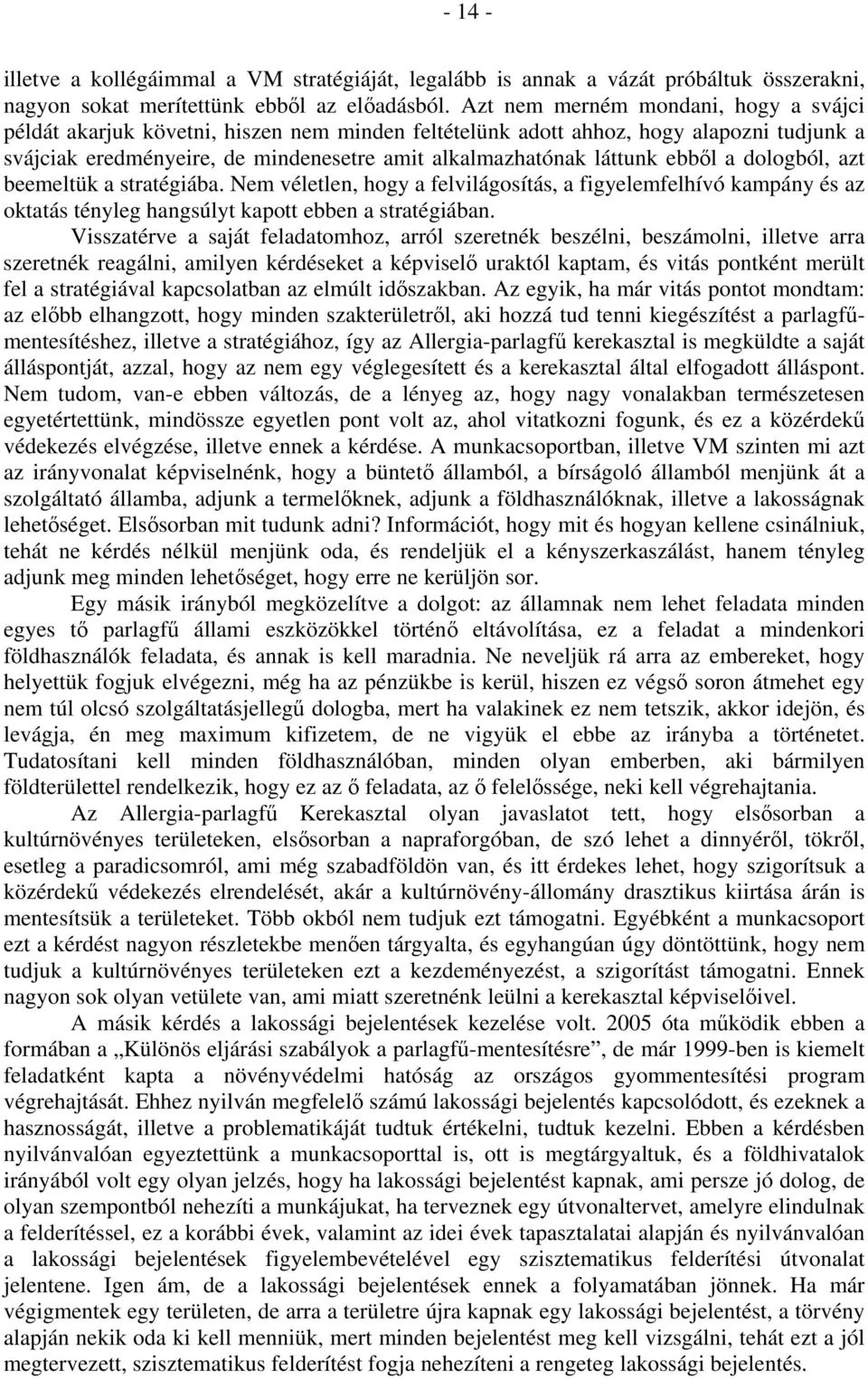 ebből a dologból, azt beemeltük a stratégiába. Nem véletlen, hogy a felvilágosítás, a figyelemfelhívó kampány és az oktatás tényleg hangsúlyt kapott ebben a stratégiában.