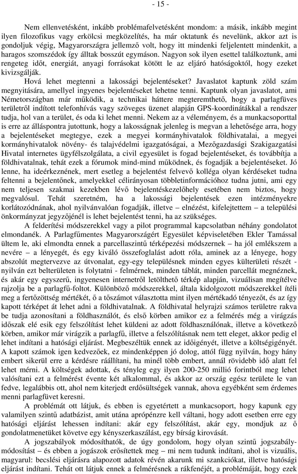 Nagyon sok ilyen esettel találkoztunk, ami rengeteg időt, energiát, anyagi forrásokat kötött le az eljáró hatóságoktól, hogy ezeket kivizsgálják. Hová lehet megtenni a lakossági bejelentéseket?
