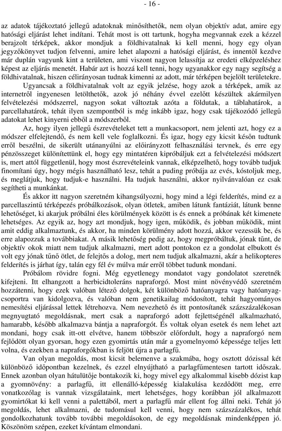 hatósági eljárást, és innentől kezdve már duplán vagyunk kint a területen, ami viszont nagyon lelassítja az eredeti elképzeléshez képest az eljárás menetét.