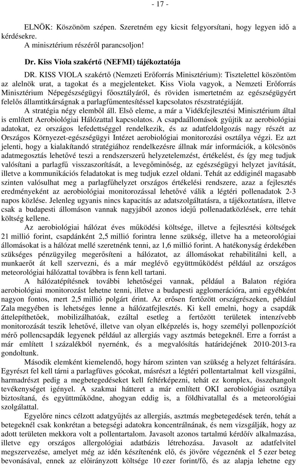 Kiss Viola vagyok, a Nemzeti Erőforrás Minisztérium Népegészségügyi főosztályáról, és röviden ismertetném az egészségügyért felelős államtitkárságnak a parlagfűmentesítéssel kapcsolatos
