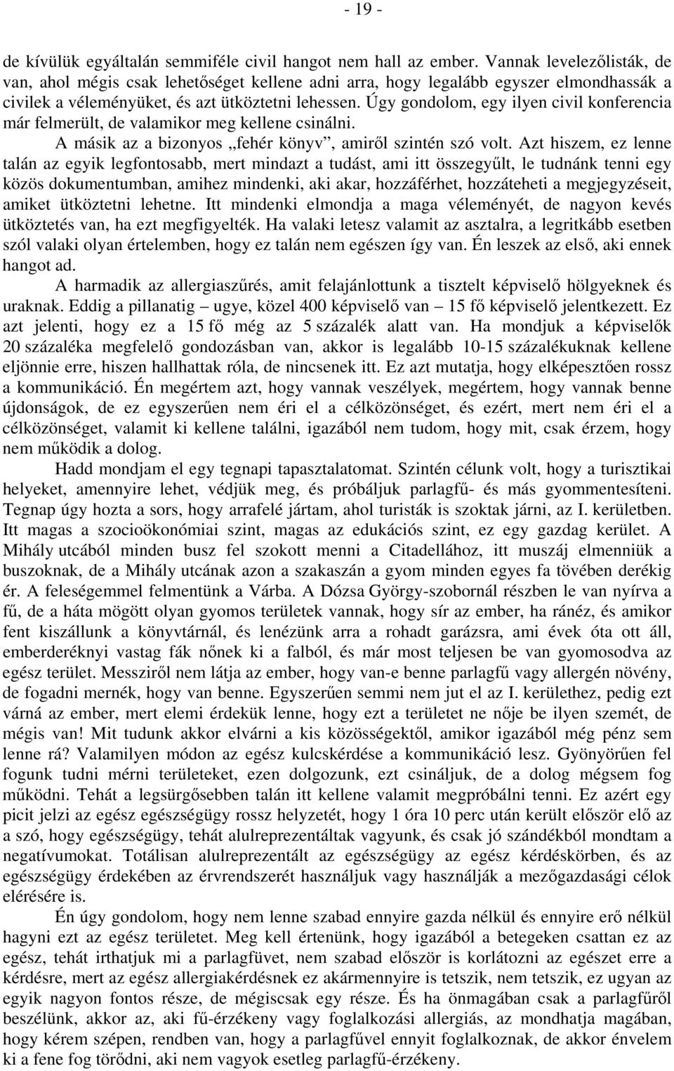 Úgy gondolom, egy ilyen civil konferencia már felmerült, de valamikor meg kellene csinálni. A másik az a bizonyos fehér könyv, amiről szintén szó volt.