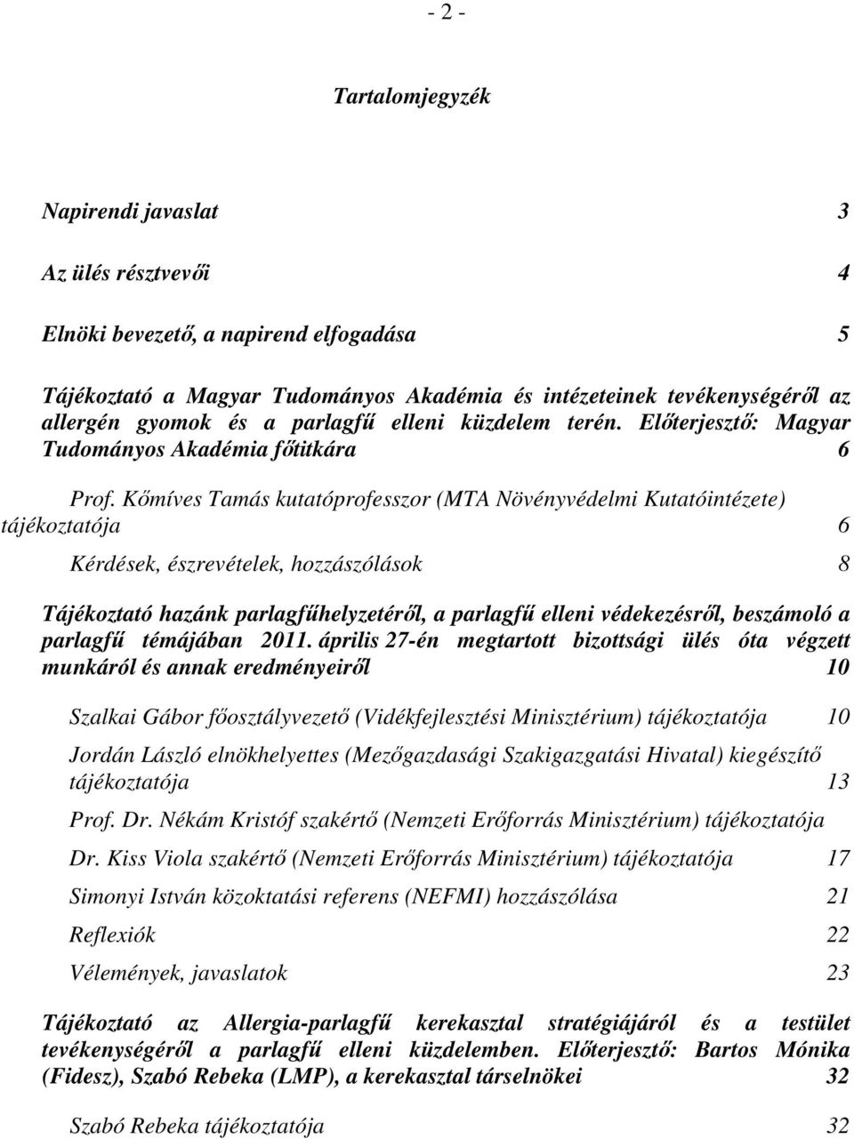 Kőmíves Tamás kutatóprofesszor (MTA Növényvédelmi Kutatóintézete) tájékoztatója 6 Kérdések, észrevételek, hozzászólások 8 Tájékoztató hazánk parlagfűhelyzetéről, a parlagfű elleni védekezésről,