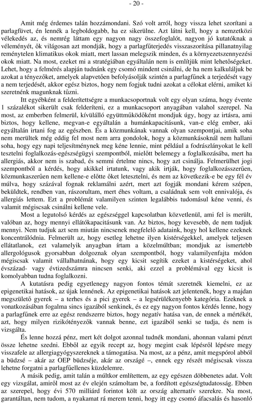 pillanatnyilag reménytelen klimatikus okok miatt, mert lassan melegszik minden, és a környezetszennyezési okok miatt. Na most, ezeket mi a stratégiában egyáltalán nem is említjük mint lehetőségeket.