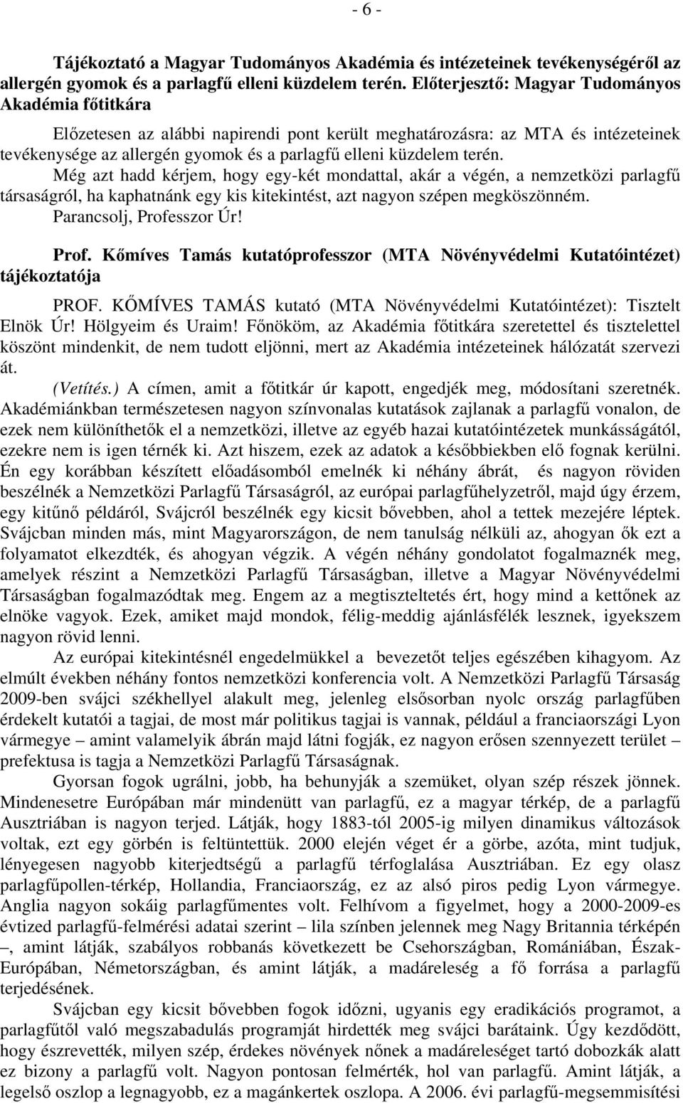 terén. Még azt hadd kérjem, hogy egy-két mondattal, akár a végén, a nemzetközi parlagfű társaságról, ha kaphatnánk egy kis kitekintést, azt nagyon szépen megköszönném. Parancsolj, Profe