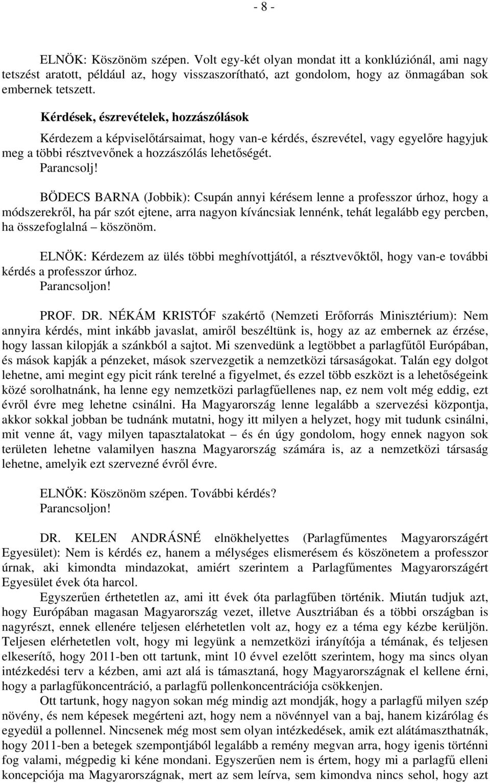BÖDECS BARNA (Jobbik): Csupán annyi kérésem lenne a professzor úrhoz, hogy a módszerekről, ha pár szót ejtene, arra nagyon kíváncsiak lennénk, tehát legalább egy percben, ha összefoglalná köszönöm.