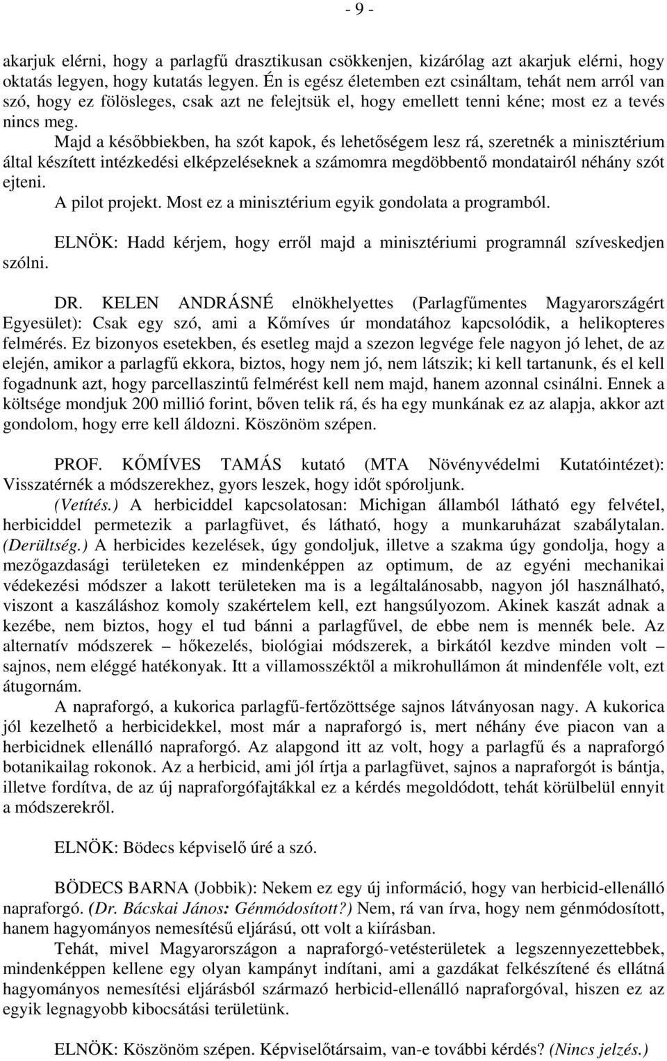 Majd a későbbiekben, ha szót kapok, és lehetőségem lesz rá, szeretnék a minisztérium által készített intézkedési elképzeléseknek a számomra megdöbbentő mondatairól néhány szót ejteni. A pilot projekt.