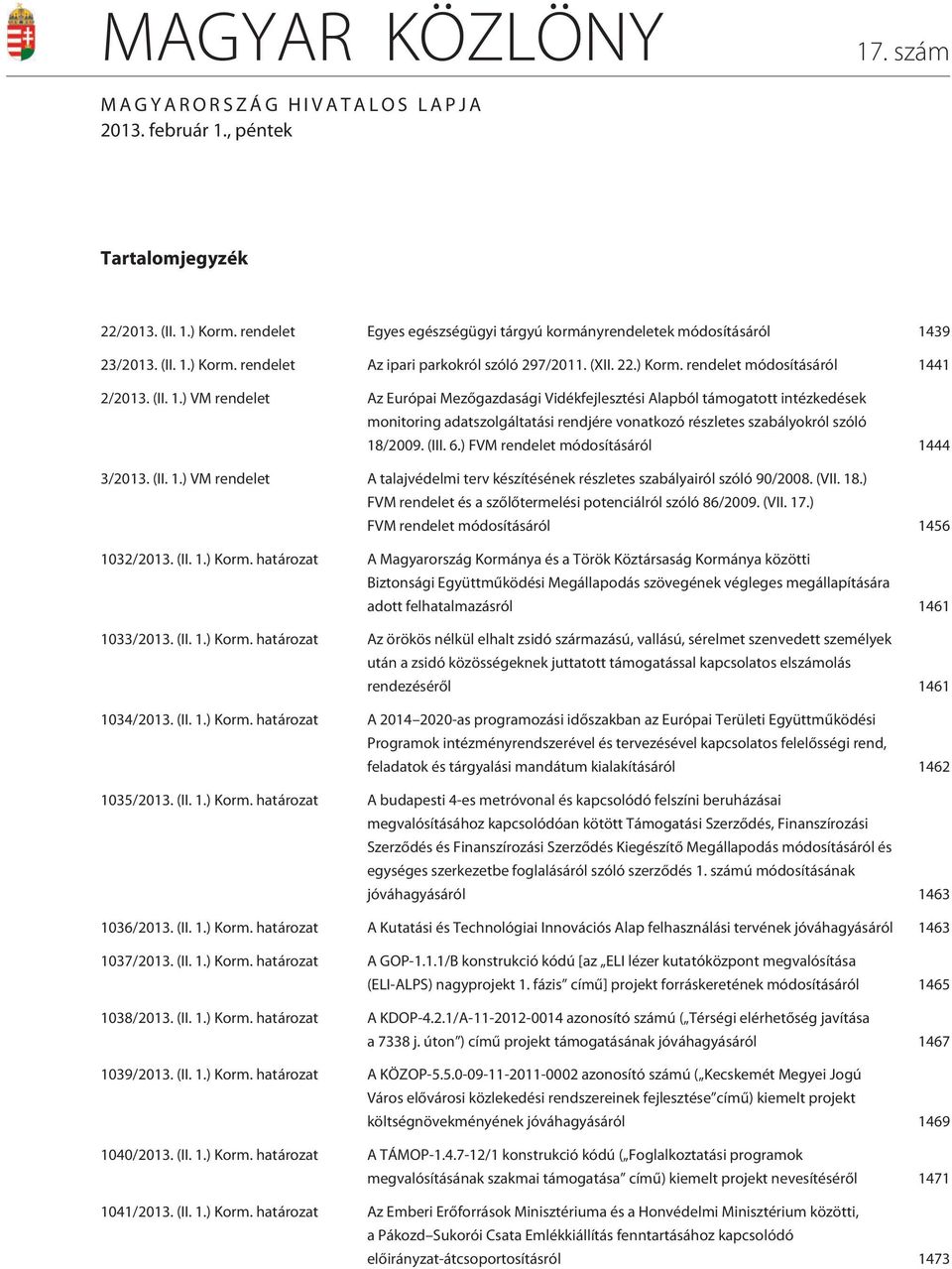 (III. 6.) FVM rendelet módosításáról 1444 3/2013. (II. 1.) VM rendelet A talajvédelmi terv készítésének részletes szabályairól szóló 90/2008. (VII. 18.