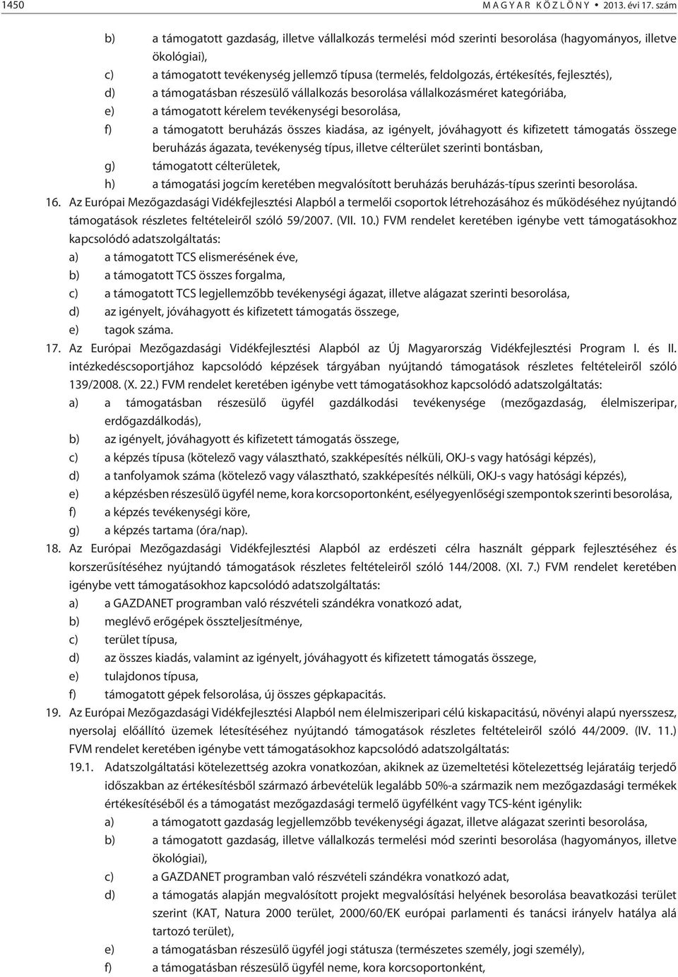 fejlesztés), d) a támogatásban részesülõ vállalkozás besorolása vállalkozásméret kategóriába, e) a támogatott kérelem tevékenységi besorolása, f) a támogatott beruházás összes kiadása, az igényelt,