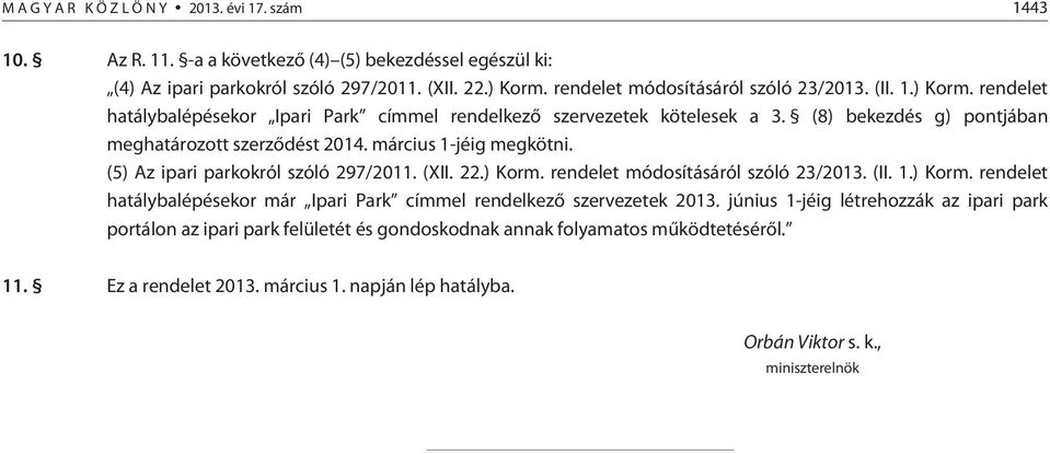 (5) Az ipari parkokról szóló 297/2011. (XII. 22.) Korm. rendelet módosításáról szóló 23/2013. (II. 1.) Korm. rendelet hatálybalépésekor már Ipari Park címmel rendelkezõ szervezetek 2013.