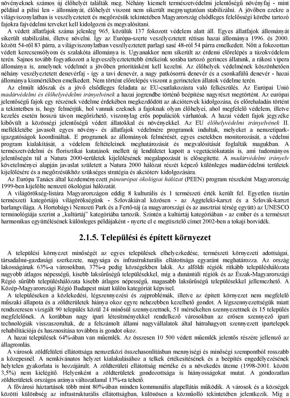 A védett állatfajok száma jelenleg 965, közülük 137 fokozott védelem alatt áll. Egyes állatfajok állományát sikerült stabilizálni, illetve növelni.