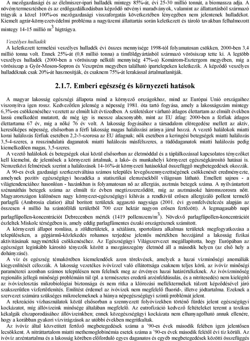 jelentenek hulladékot. Kiemelt agrár-környezetvédelmi probléma a nagyüzemi állattartás során keletkezett és tároló tavakban felhalmozott mintegy 14-15 millió m 3 hígtrágya.