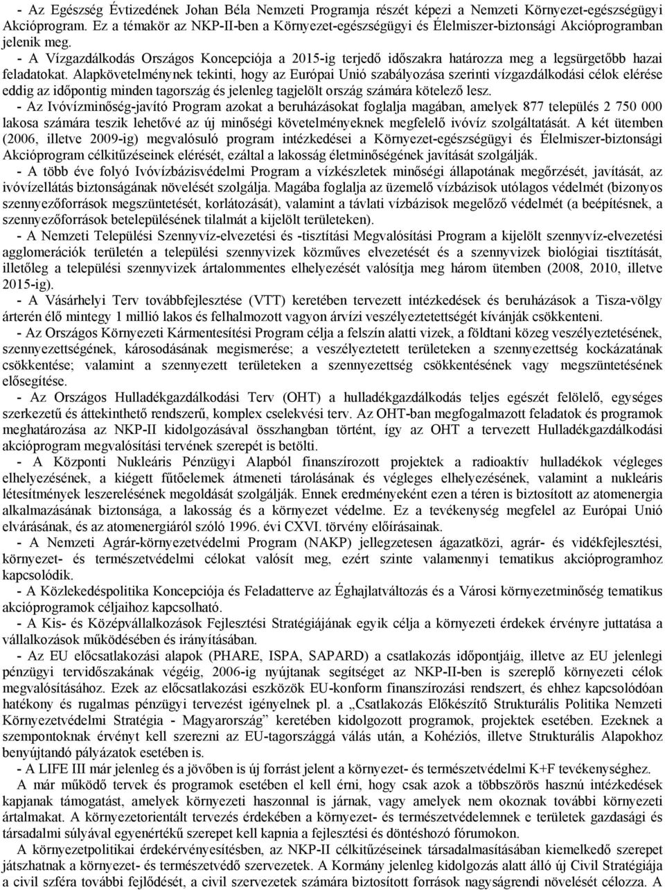 - A Vízgazdálkodás Országos Koncepciója a 2015-ig terjedő időszakra határozza meg a legsürgetőbb hazai feladatokat.