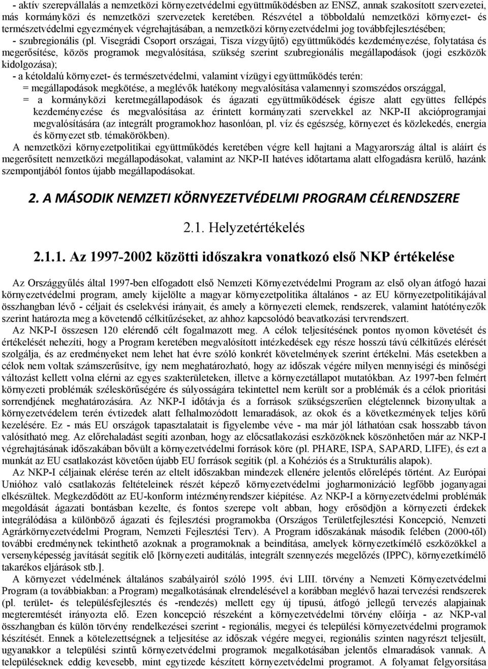 Visegrádi Csoport országai, Tisza vízgyűjtő) együttműködés kezdeményezése, folytatása és megerősítése, közös programok megvalósítása, szükség szerint szubregionális megállapodások (jogi eszközök