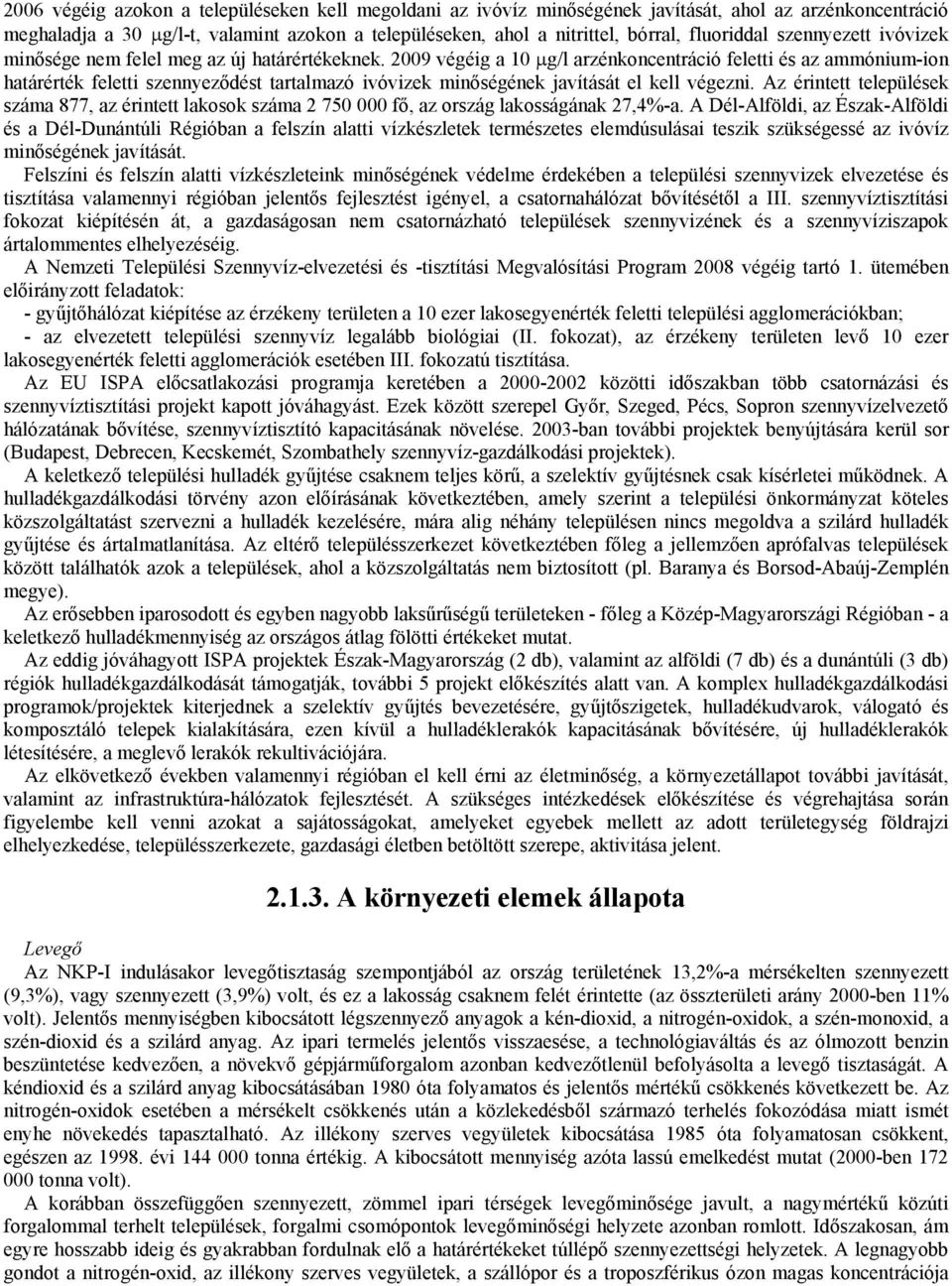 2009 végéig a 10 μg/l arzénkoncentráció feletti és az ammónium-ion határérték feletti szennyeződést tartalmazó ivóvizek minőségének javítását el kell végezni.