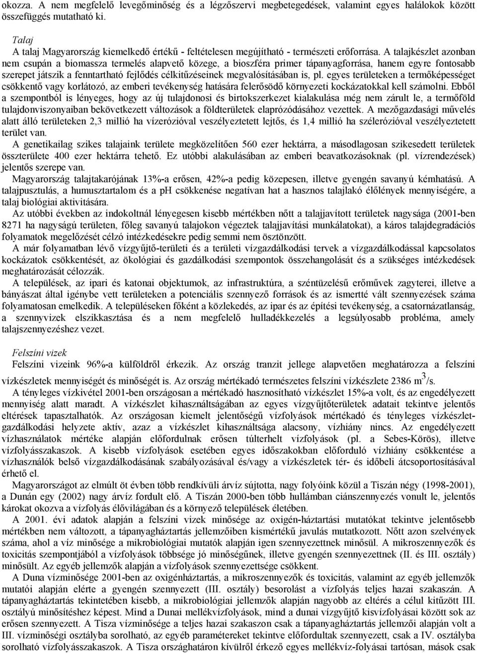 A talajkészlet azonban nem csupán a biomassza termelés alapvető közege, a bioszféra primer tápanyagforrása, hanem egyre fontosabb szerepet játszik a fenntartható fejlődés célkitűzéseinek