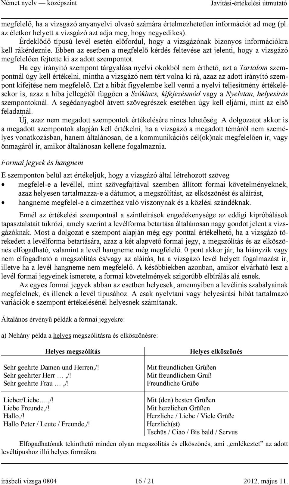 Ebben az esetben a megfelelő kérdés feltevése azt jelenti, hogy a vizsgázó megfelelően fejtette ki az adott szempontot.