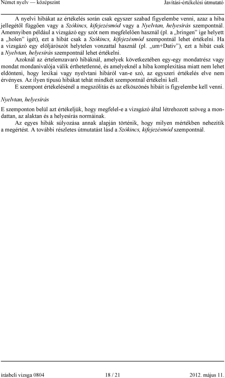 Ha a vizsgázó egy elöljárószót helytelen vonzattal használ (pl. um+dativ ), ezt a hibát csak a Nyelvtan, helyesírás szempontnál lehet értékelni.