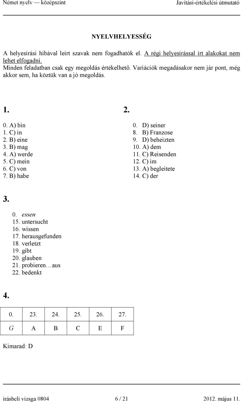 B) mag 4. A) werde 5. C) mein 6. C) von 7. B) habe 0. D) seiner 8. B) Franzose 9. D) beheizten 10. A) dem 11. C) Reisenden 12. C) im 13. A) begleitete 14. C) der 3. 0. essen 15.