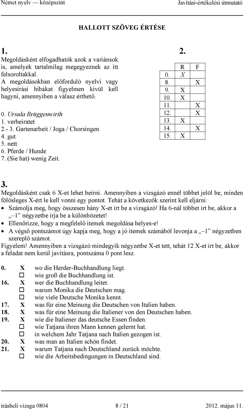 gut 5. nett 6. Pferde / Hunde 7. (Sie hat) wenig Zeit. 2. R F 0. X 8. X 9. X 10. X 11. X 12. X 13. X 14. X 15. X 3. Megoldásként csak 6 X-et lehet beírni.