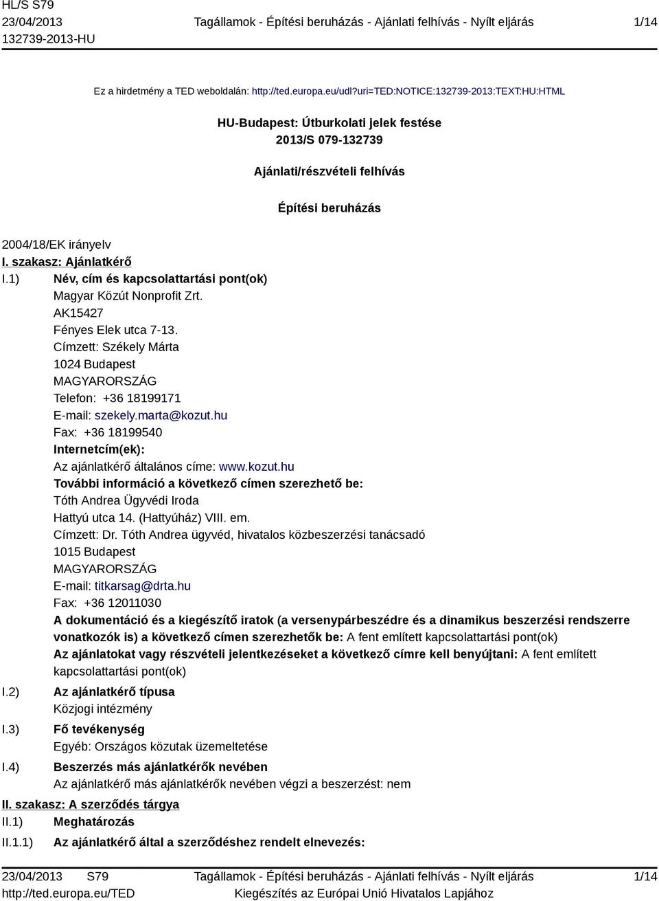 1) Név, cím és kapcsolattartási pont(ok) Magyar Közút Nonprofit Zrt. AK15427 Fényes Elek utca 7-13. Címzett: Székely Márta 1024 Budapest MAGYARORSZÁG Telefon: +36 18199171 E-mail: szekely.marta@kozut.