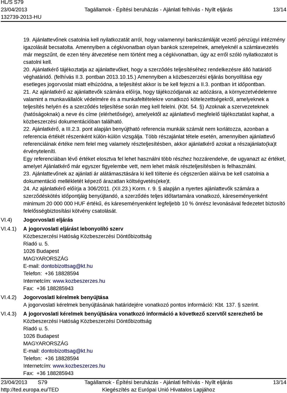 kell. 20. Ajánlatkérő tájékoztatja az ajánlattevőket, hogy a szerződés teljesítéséhez rendelkezésre álló határidő véghatáridő. (felhívás II.3. pontban 2013.10.15.