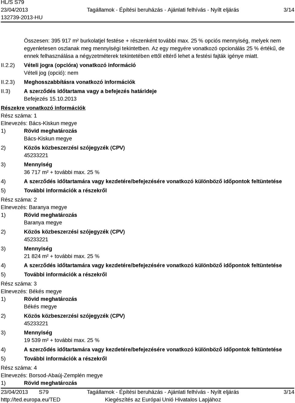 Vételi jogra (opcióra) vonatkozó információ Vételi jog (opció): nem Meghosszabbításra vonatkozó információk A szerződés időtartama vagy a befejezés határideje Befejezés 15.10.