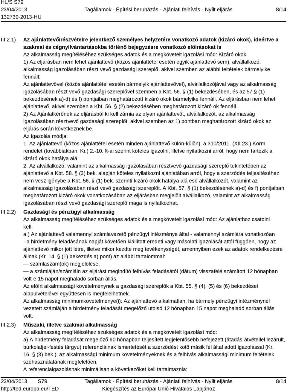 2) III.2.3) Az ajánlattevő/részvételre jelentkező személyes helyzetére vonatkozó adatok (kizáró okok), ideértve a szakmai és cégnyilvántartásokba történő bejegyzésre vonatkozó előírásokat is Az