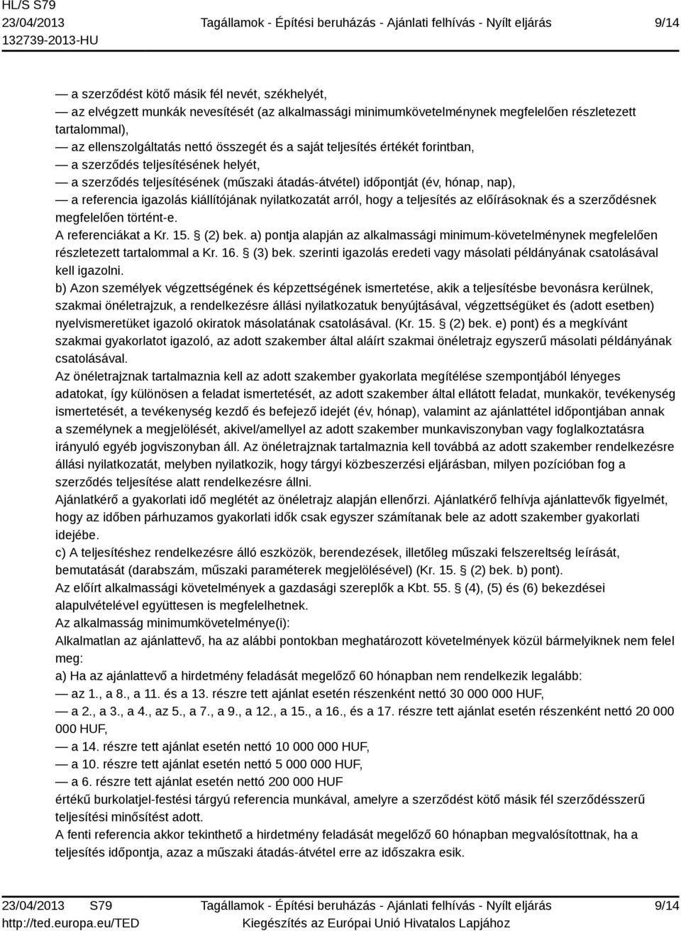 nyilatkozatát arról, hogy a teljesítés az előírásoknak és a szerződésnek megfelelően történt-e. A referenciákat a Kr. 15. (2) bek.