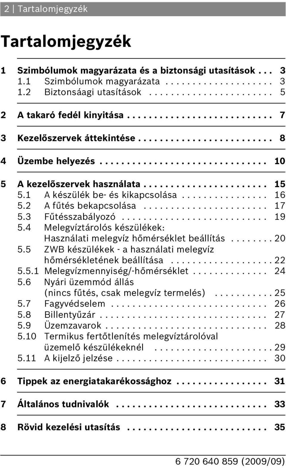 A készülék be- és kikapcsolása................ 5. A fűtés bekapcsolása....................... 7 5.3 Fűtésszabályozó........................... 9 5.