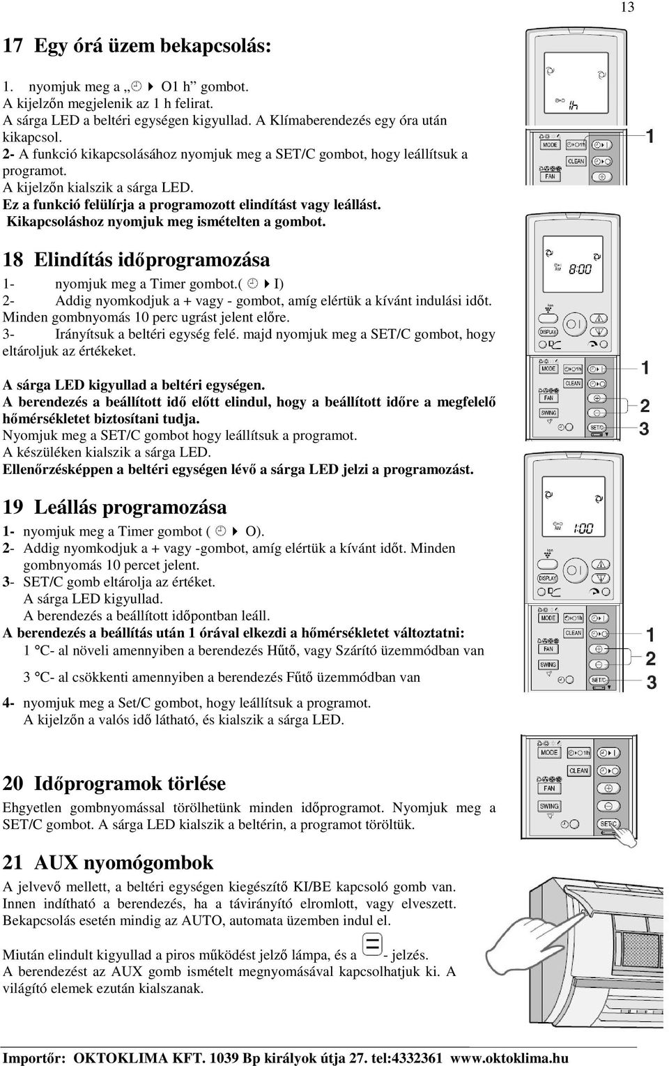 Kikapcsoláshoz nyomjuk meg ismételten a gombot. 18 Elindítás idprogramozása 1- nyomjuk meg a Timer gombot.( I) 2- Addig nyomkodjuk a + vagy - gombot, amíg elértük a kívánt indulási idt.