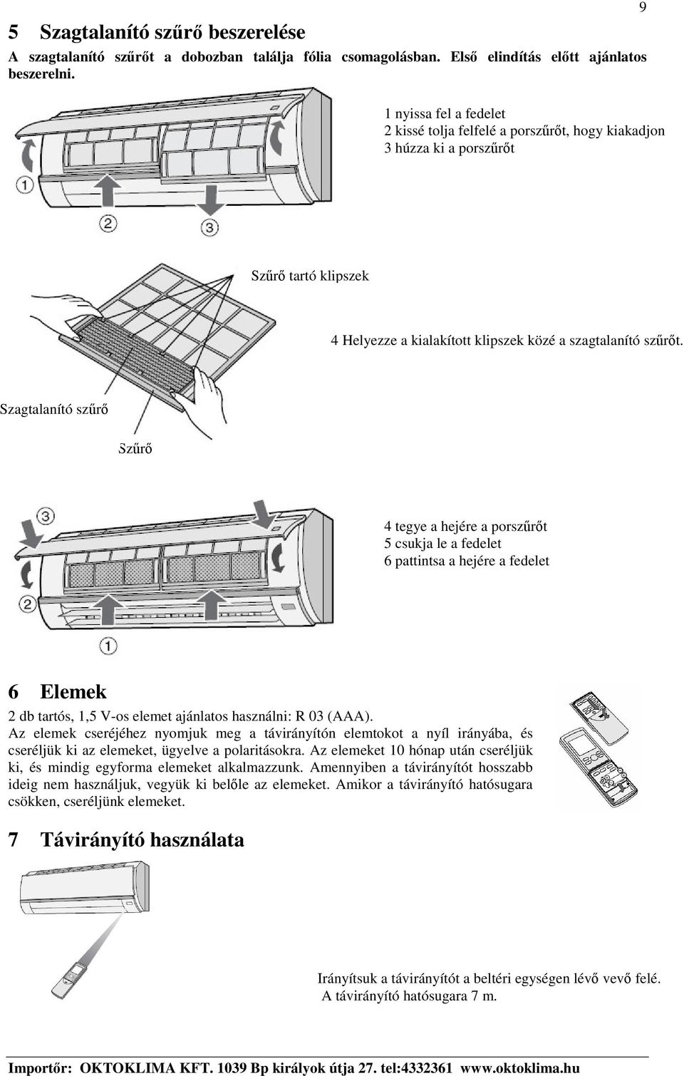 Szagtalanító szr Szr 4 tegye a hejére a porszrt 5 csukja le a fedelet 6 pattintsa a hejére a fedelet 6 Elemek 2 db tartós, 1,5 V-os elemet ajánlatos használni: R 03 (AAA).