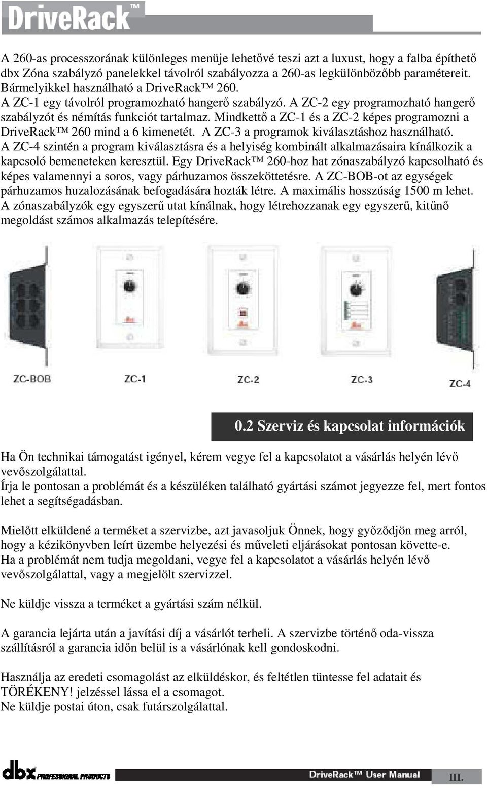 Mindkettő a ZC-1 és a ZC-2 képes programozni a DriveRack 260 mind a 6 kimenetét. A ZC-3 a programok kiválasztáshoz használható.