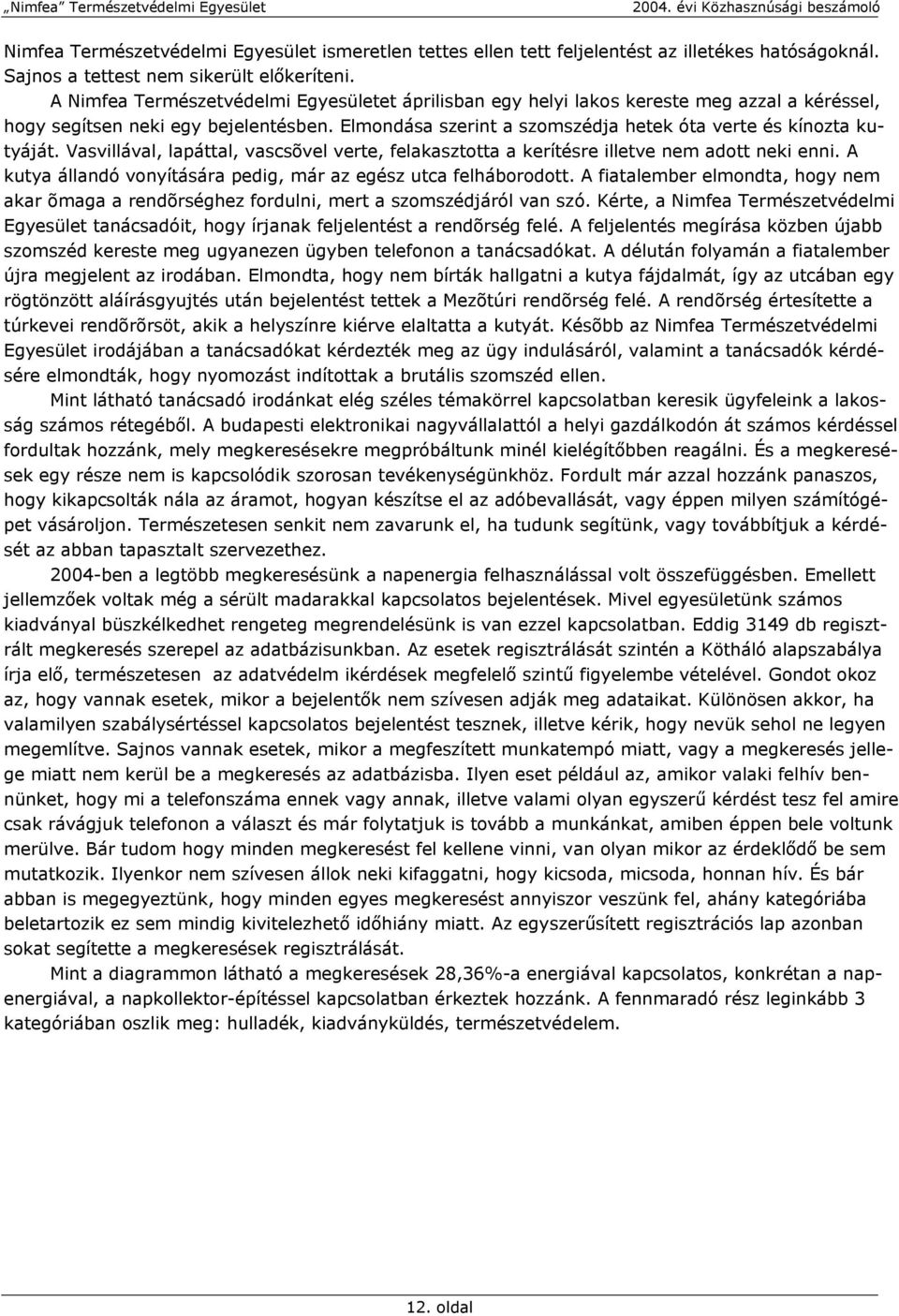 Vasvillával, lapáttal, vascsõvel verte, felakasztotta a kerítésre illetve nem adott neki enni. A kutya állandó vonyítására pedig, már az egész utca felháborodott.