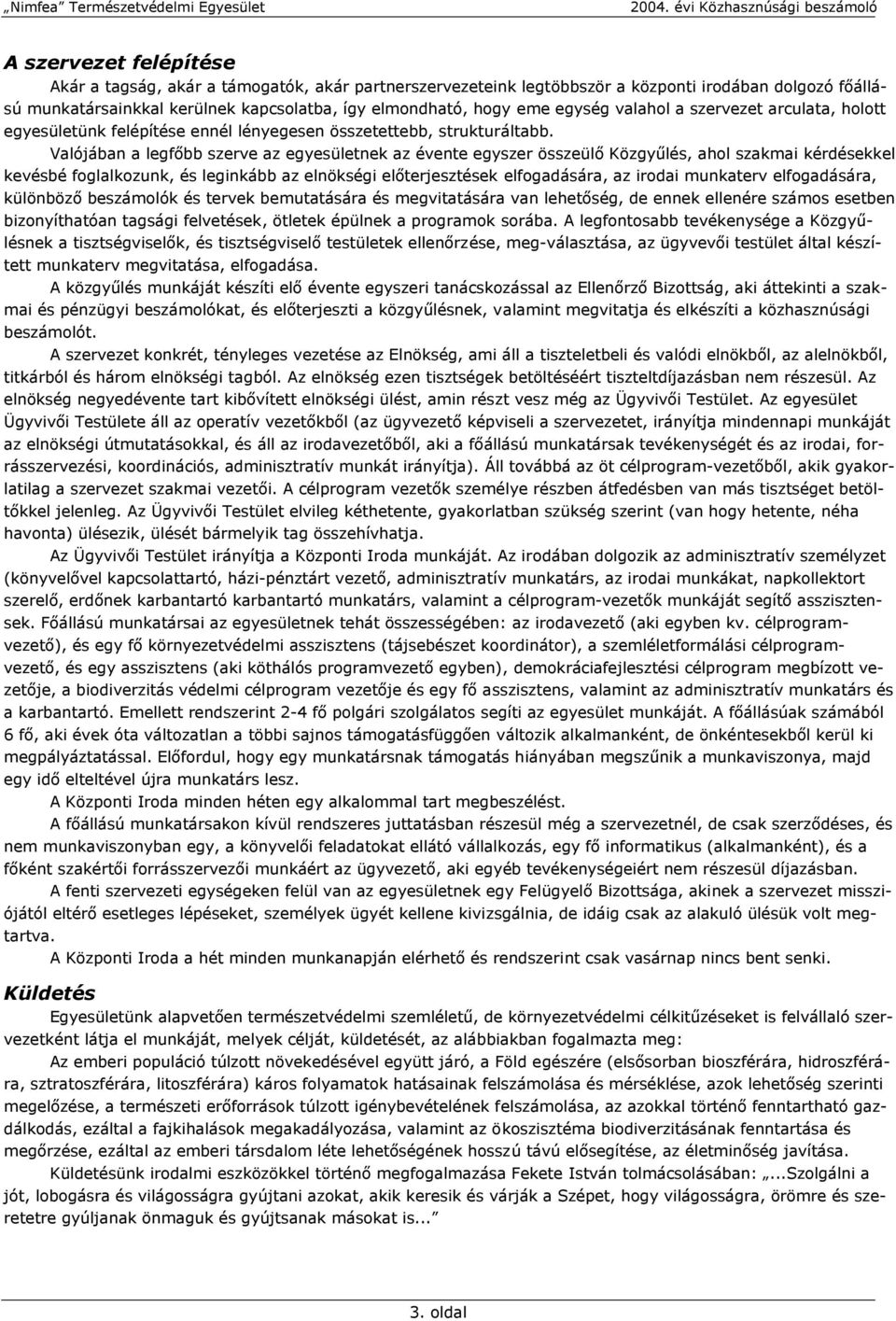 Valójában a legfőbb szerve az egyesületnek az évente egyszer összeülő Közgyűlés, ahol szakmai kérdésekkel kevésbé foglalkozunk, és leginkább az elnökségi előterjesztések elfogadására, az irodai