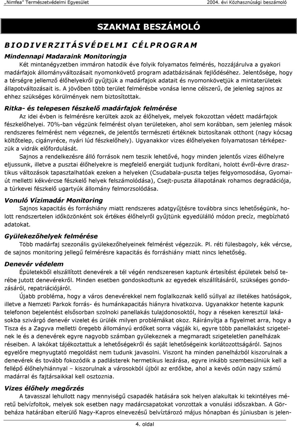 Jelentősége, hogy a térségre jellemző élőhelyekről gyűjtjük a madárfajok adatait és nyomonkövetjük a mintaterületek állapotváltozásait is.